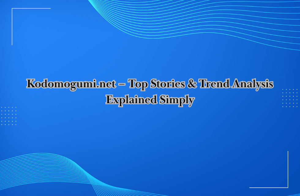 Kodomogumi.net – Top Stories & Trend Analysis Explained Simply Image.png