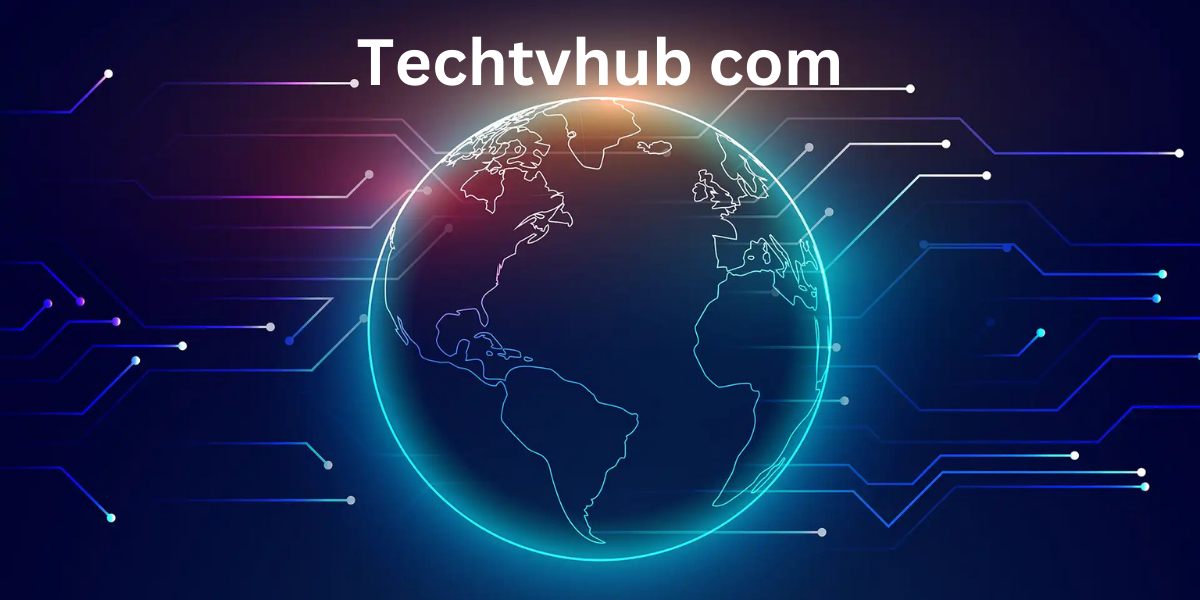 Techtvhub com: Your Ultimate Guide About New Tech and AI Updated