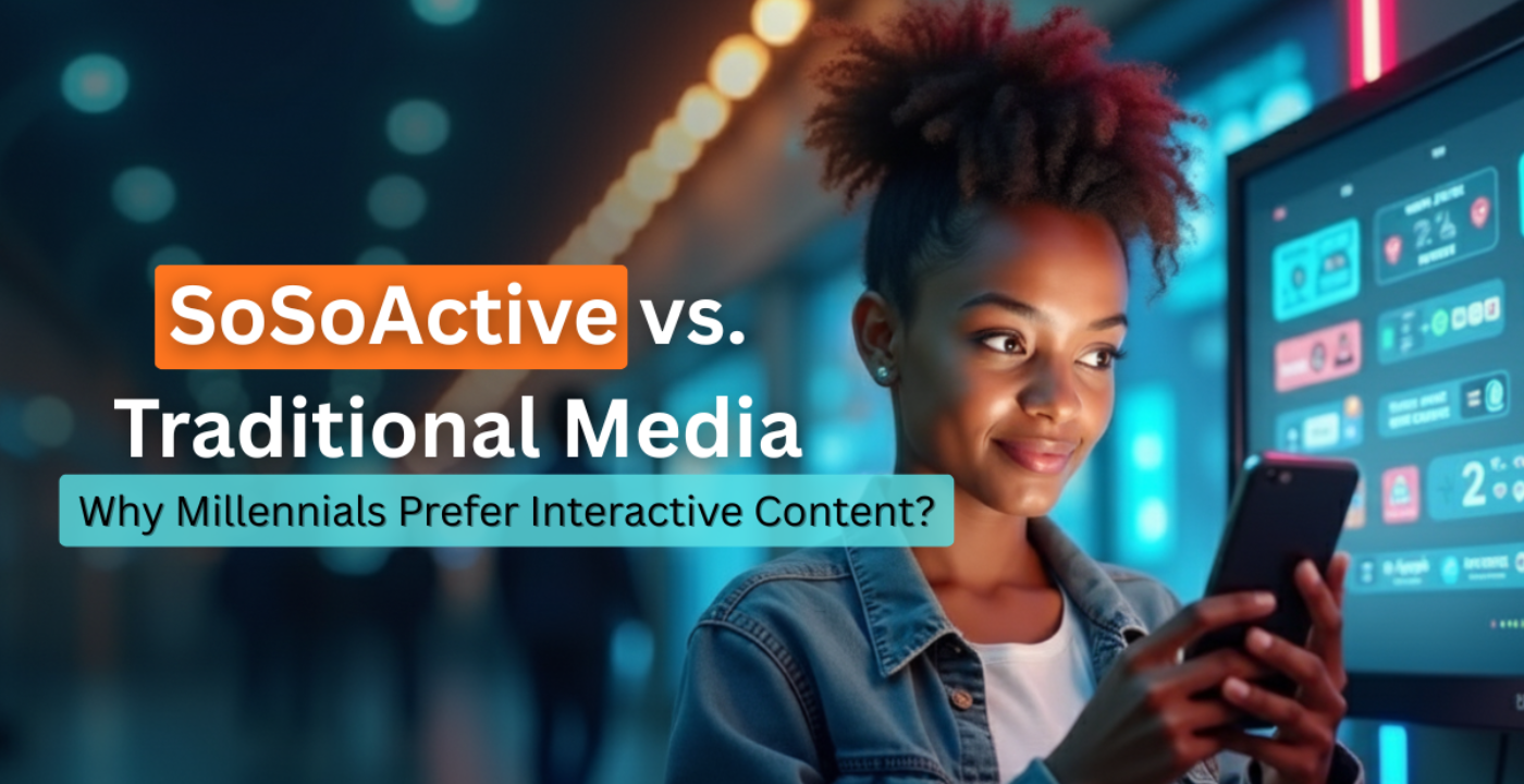 Difference Between SoSoActive vs. Traditional Media: Why Millennials Prefer Interactive Content?