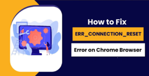 ERR_Connection_Reset: Complete Guide to Fixing Browser Connection Errors